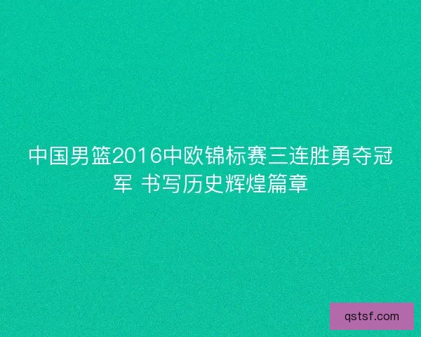 中国男篮2016中欧锦标赛三连胜勇夺冠军 书写历史辉煌篇章