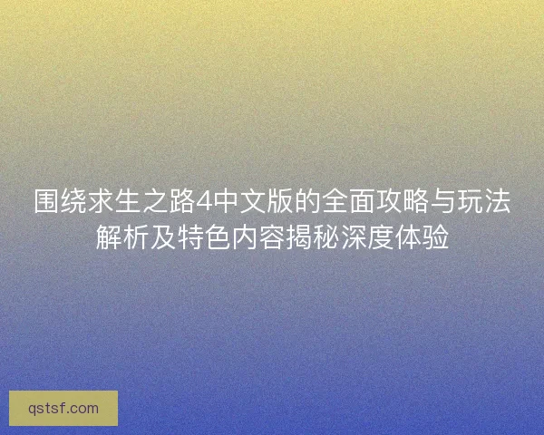 围绕求生之路4中文版的全面攻略与玩法解析及特色内容揭秘深度体验