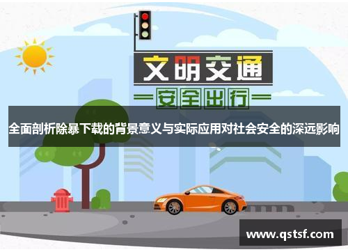 全面剖析除暴下载的背景意义与实际应用对社会安全的深远影响