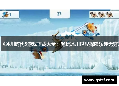 《冰川时代5游戏下载大全：畅玩冰川世界探险乐趣无穷》